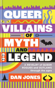 Queer Villains of Myth and Legend (A Revelry of Queer Rogues and Outlaws through the Ages) by Dan Jones, 9781804191354