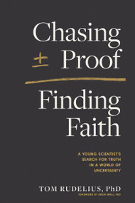 Chasing Proof, Finding Faith (A Young Scientist's Search for Truth in a World of Uncertainty) by Tom Rudelius, Aron Wall, 9781496471819