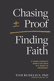 Chasing Proof, Finding Faith (A Young Scientist's Search for Truth in a World of Uncertainty) by Tom Rudelius, Aron Wall, 9781496471819
