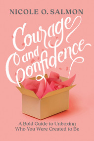 Courage and Confidence (A Bold Guide to Unboxing Who You Were Created to Be) by Nicole O. Salmon, 9781641588331