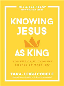 Knowing Jesus as King (A 10-Session Study on the Gospel of Matthew) by Tara-Leigh Cobble, 9780764243561