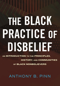 The Black Practice of Disbelief (An Introduction to the Principles, History, and Communities of Black Nonbelievers) by Anthony Pinn, 9780807045220