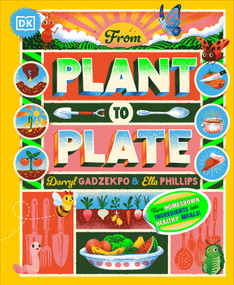 From Plant to Plate (Turn Home-Grown Ingredients Into Healthy Meals!) by Darryl Gadzekpo, Ella Phillips, 9780744096996