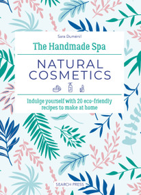 Handmade Spa: Natural Cosmetics, The (Indulge yourself with 20 eco-friendly recipes to make at home) by Sara Duménil, 9781800922112