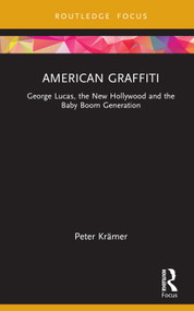 American Graffiti (George Lucas, the New Hollywood and the Baby Boom Generation) by Peter Krämer, 9781138681910