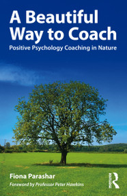 A Beautiful Way to Coach (Positive Psychology Coaching in Nature) by Fiona Parashar, 9781032116037