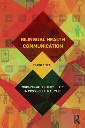 Bilingual Health Communication (Working with Interpreters in Cross-Cultural Care) by Elaine Hsieh, 9781138999459
