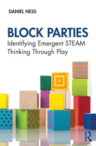 Block Parties (Identifying Emergent STEAM Thinking Through Play) - 9780367562557 by Daniel Ness, 9780367562557