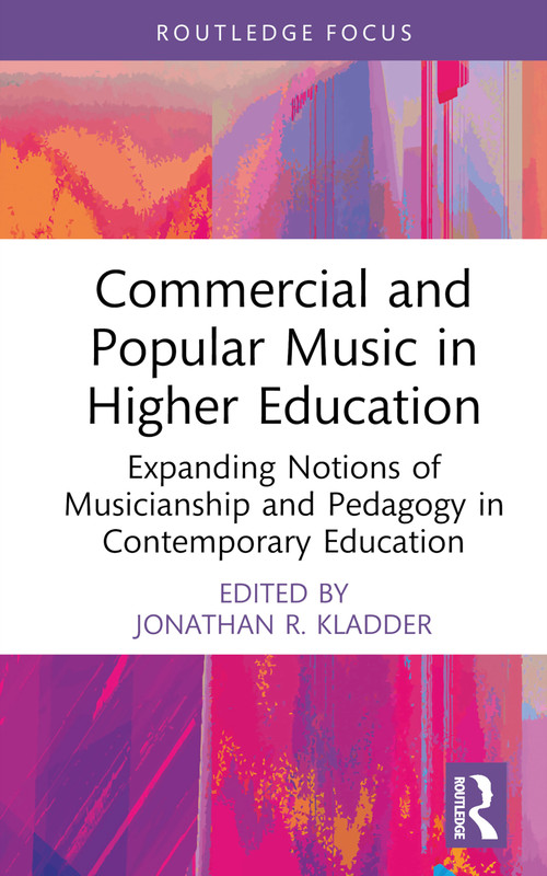 Commercial and Popular Music in Higher Education (Expanding Notions of Musicianship and Pedagogy in Contemporary Education) by Jonathan R. Kladder, 9781032107196