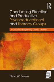 Conducting Effective and Productive Psychoeducational and Therapy Groups (A Guide for Beginning Group Leaders) - 9781138209565 by Nina W. Brown, 9781138209565
