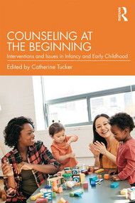 Counseling at the Beginning (Interventions and Issues in Infancy and Early Childhood) - 9781138960671 by Catherine Tucker, 9781138960671