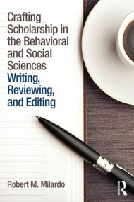 Crafting Scholarship in the Behavioral and Social Sciences (Writing, Reviewing, and Editing) by Robert M. Milardo, 9781138787841