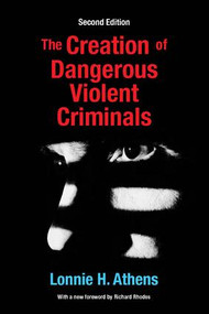 The Creation of Dangerous Violent Criminals - 9781412865364 by Lonnie H Athens, 9781412865364