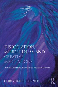Dissociation, Mindfulness, and Creative Meditations (Trauma-Informed Practices to Facilitate Growth) - 9781138838314 by Christine C. Forner, 9781138838314