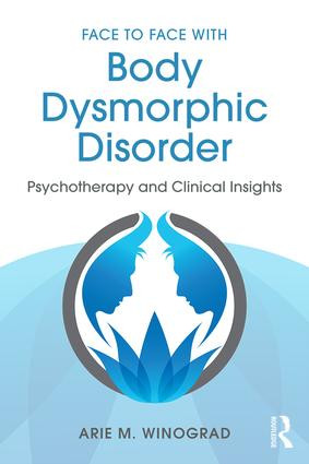 Face to Face with Body Dysmorphic Disorder (Psychotherapy and Clinical Insights) - 9781138890749 by Arie M. Winograd, 9781138890749