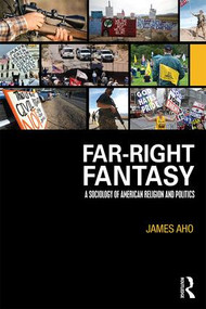Far-Right Fantasy (A Sociology of American Religion and Politics) - 9781138962422 by James Aho, 9781138962422