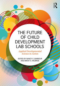 The Future of Child Development Lab Schools (Applied Developmental Science in Action) by Nancy Barbour, Brent A. McBride, 9781138898660