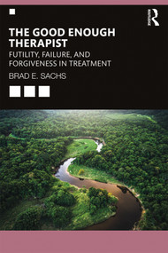 The Good Enough Therapist (Futility, Failure, and Forgiveness in Treatment) - 9781138348813 by Brad E. Sachs, 9781138348813