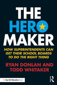 The Hero Maker (How Superintendents Can Get their School Boards to Do the Right Thing) - 9781138961173 by Ryan Donlan, Todd Whitaker, 9781138961173