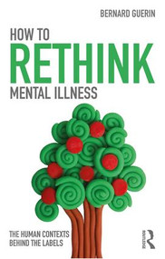 How to Rethink Mental Illness (The Human Contexts Behind the Labels) - 9781138207301 by Bernard Guerin, 9781138207301