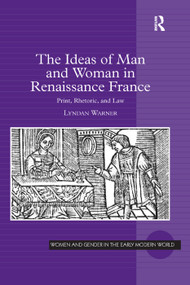 The Ideas of Man and Woman in Renaissance France (Print, Rhetoric, and Law) - 9781138379701 by Lyndan Warner, 9781138379701