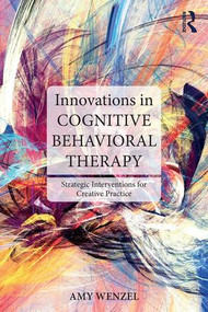 Innovations in Cognitive Behavioral Therapy (Strategic Interventions for Creative Practice) - 9781138779839 by Amy Wenzel, 9781138779839