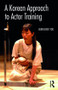 A Korean Approach to Actor Training - 9781138189393 by Jeungsook Yoo, 9781138189393