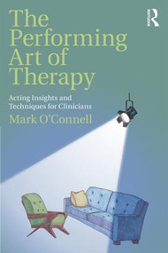 The Performing Art of Therapy (Acting Insights and Techniques for Clinicians) - 9781138737631 by Mark O'Connell, 9781138737631