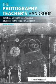 The Photography Teacher's Handbook (Practical Methods for Engaging Students in the Flipped Classroom) - 9781138825734 by Garin Horner, 9781138825734