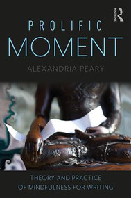 Prolific Moment (Theory and Practice of Mindfulness for Writing) - 9781138493599 by Alexandria Peary, 9781138493599