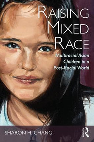 Raising Mixed Race (Multiracial Asian Children in a Post-Racial World) by Sharon Chang, 9781138999466
