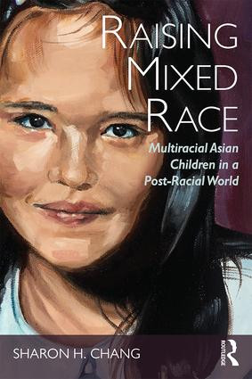 Raising Mixed Race (Multiracial Asian Children in a Post-Racial World) by Sharon Chang, 9781138999466