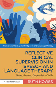 Reflective Clinical Supervision in Speech and Language Therapy (Strengthening Supervision Skills) by Ruth Howes, 9781032129013