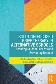 Solution Focused Brief Therapy in Alternative Schools (Ensuring Student Success and Preventing Dropout) - 9781138735934 by Cynthia Franklin, Calvin L. Streeter, Linda Webb, Samantha Guz, 9781138735934