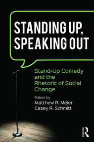 Standing Up, Speaking Out (Stand-Up Comedy and the Rhetoric of Social Change) - 9781138100299 by Matthew R. Meier, Casey R. Schmitt, 9781138100299