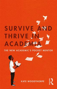 Survive and Thrive in Academia (The New Academic's Pocket Mentor) - 9781138048669 by Kate Woodthorpe, 9781138048669