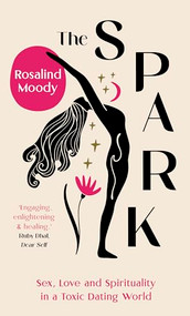 The Spark (A Spiritual Journey from Toxic Hook-ups to Self-Esteem) by Rosalind Moody, 9781914613487