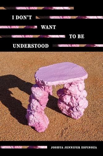 I Don't Want To Be Understood by Joshua Jennifer Espinoza, 9781949944631