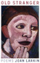 Old Stranger: Poems by Joan Larkin, 9781949944648