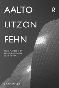 Aalto, Utzon, Fehn (Three Paradigms of Phenomenological Architecture) - 9781138961005 by Roger Tyrrell, 9781138961005