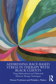 Addressing Race-Based Stress in Therapy with Black Clients (Using Multicultural and Dialectical Behavior Therapy Techniques) - 9781138339538 by Monica Johnson, Michelle L. Melton, 9781138339538