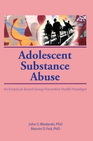 Adolescent Substance Abuse (An Empirical-Based Group Preventive Health Paradigm) - 9781560248804 by John S Wodarski, Marvin D Feit, 9781560248804