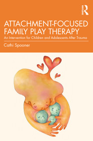 Attachment-Focused Family Play Therapy (An Intervention for Children and Adolescents after Trauma) - 9781138935853 by Cathi Spooner, 9781138935853