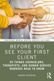 Before You See Your First Client (55 Things Counselors, Therapists, and Human Service Workers Need to Know) by Howard Rosenthal, 9780367764265
