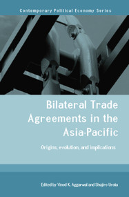 Bilateral Trade Agreements in the Asia-Pacific (Origins, Evolution, and Implications) by Vinod Aggarwal, Shujiro Urata, 9780415702102