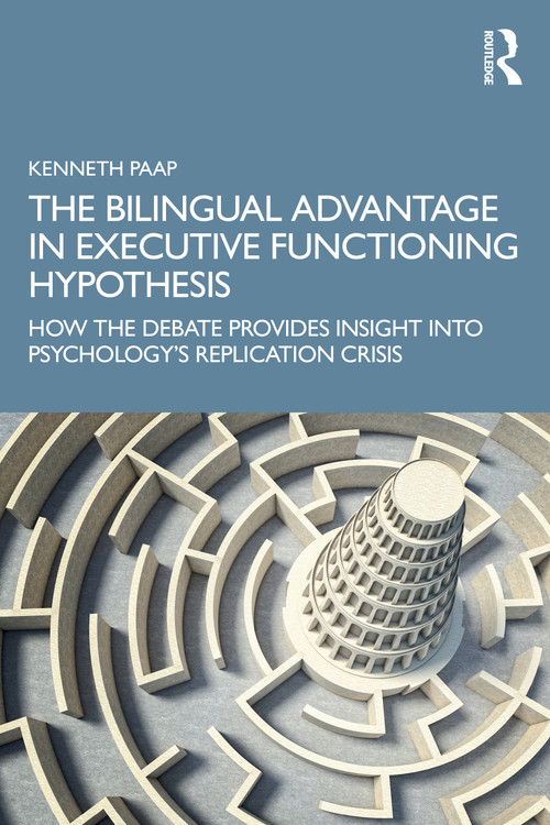 The Bilingual Advantage in Executive Functioning Hypothesis (How the debate provides insight into psychology's replication crisis) - 9781032310992 by Kenneth Paap, 9781032310992