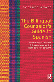 The Bilingual Counselor's Guide to Spanish (Basic Vocabulary and Interventions for the Non-Spanish Speaker) - 9780415699075 by Roberto Swazo, 9780415699075