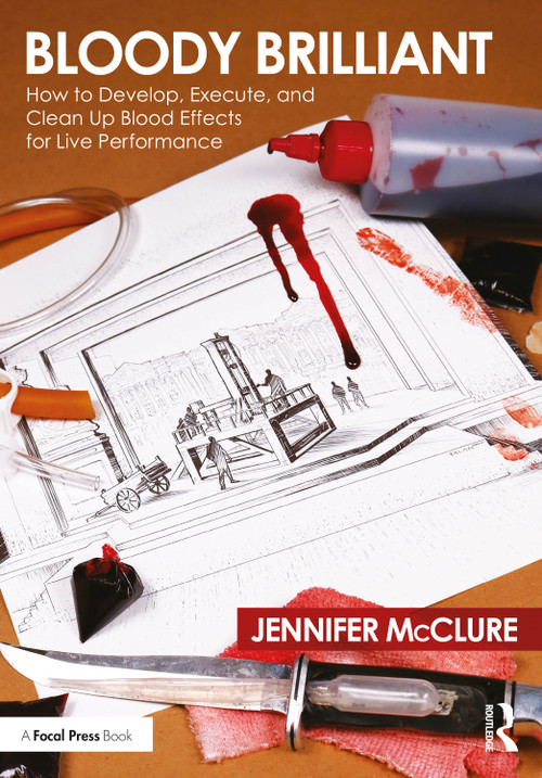 Bloody Brilliant: How to Develop, Execute, and Clean Up Blood Effects for Live Performance by Jennifer McClure, 9780367427351