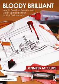 Bloody Brilliant: How to Develop, Execute, and Clean Up Blood Effects for Live Performance by Jennifer McClure, 9780367427351