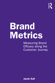Brand Metrics (Measuring Brand Efficacy along the Customer Journey) - 9780367765040 by Jacek Kall, 9780367765040